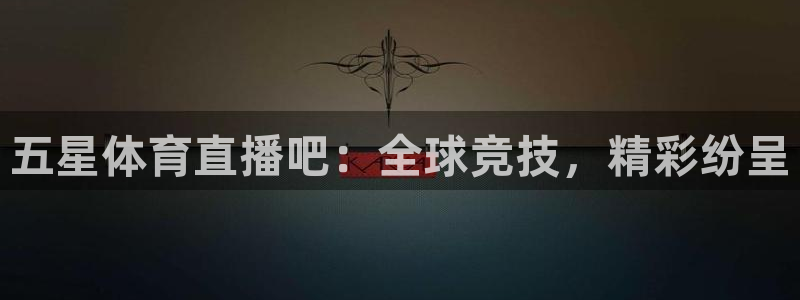 五星体育直播吧：全球竞技，精彩纷呈